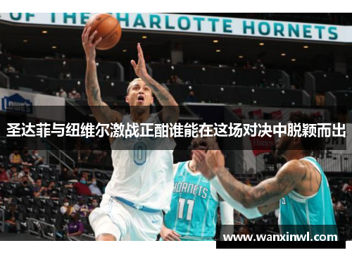 圣达菲与纽维尔激战正酣谁能在这场对决中脱颖而出